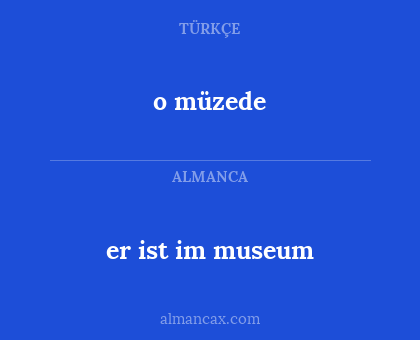 o müzede - er ist im museum