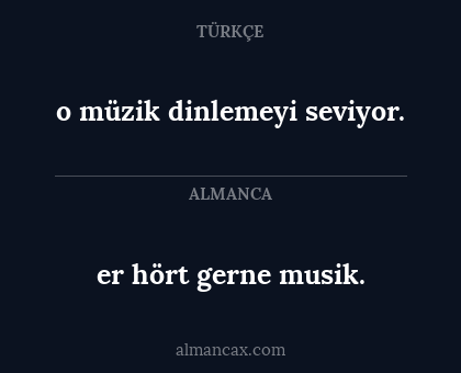 er hört gerne musik. - o müzik dinlemeyi seviyor.