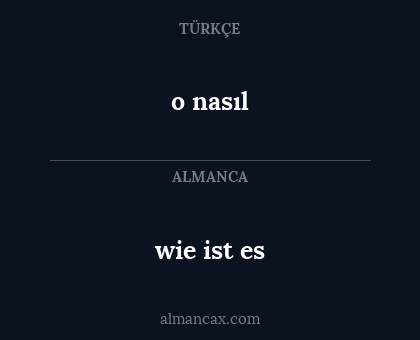 wie ist es - o nasıl