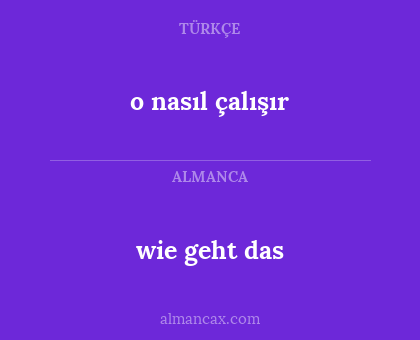 wie geht das - o nasıl çalışır