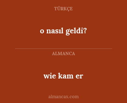 o nasıl geldi? - wie kam er