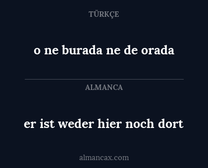 er ist weder hier noch dort - o ne burada ne de orada