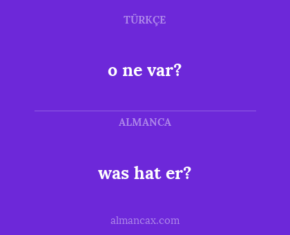 o ne var? - was hat er?