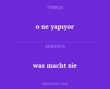 was macht  sie - o ne yapıyor
