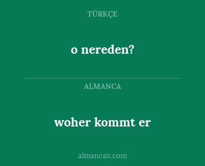 woher kommt er - o nereden?