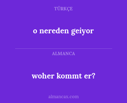 woher kommt er? - o nereden geiyor