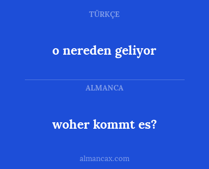 o nereden geliyor - woher kommt es?