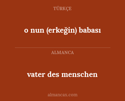 vater des menschen - o nun (erkeğin) babası
