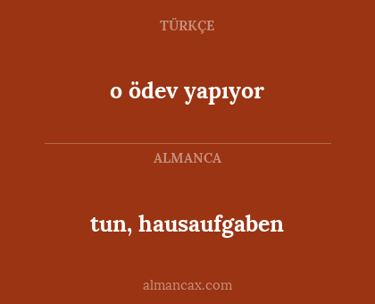 tun, hausaufgaben - o ödev yapıyor