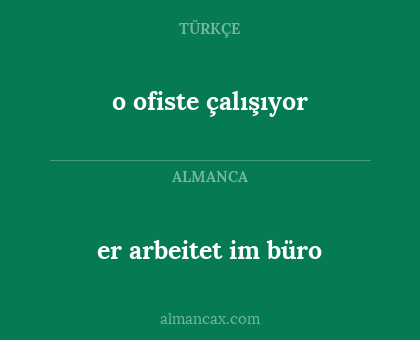 er arbeitet im büro - o ofiste çalışıyor