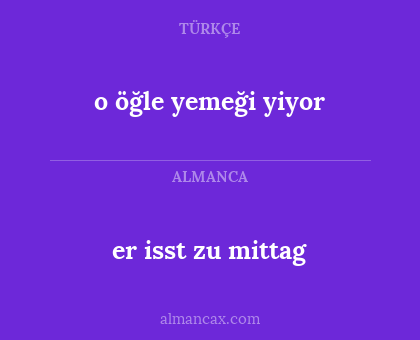 er isst zu mittag - o öğle yemeği yiyor