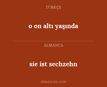 sie ist sechzehn - o on altı yaşında