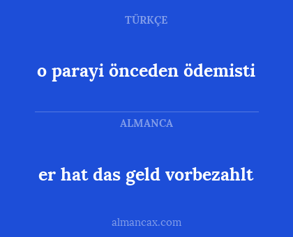 er hat das geld vorbezahlt - o parayi önceden ödemisti