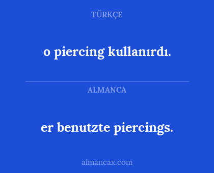 o piercing kullanırdı. - er benutzte piercings.