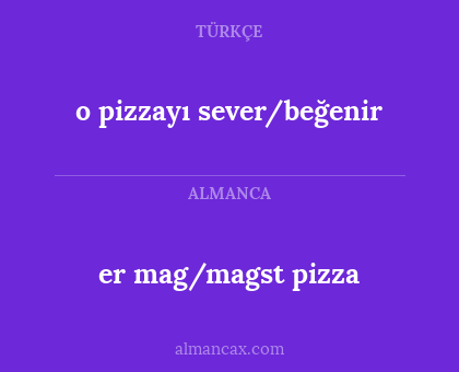 o pizzayı sever/beğenir - er mag/magst pizza