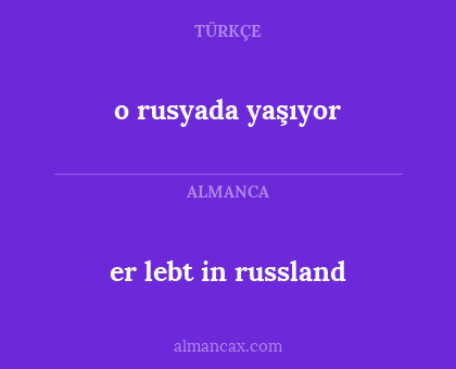 o rusyada yaşıyor - er lebt in russland