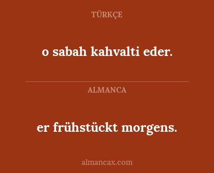 er frühstückt morgens. - o sabah kahvalti eder.