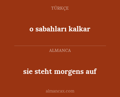 o sabahları kalkar - sie steht morgens auf