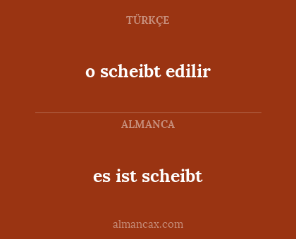es ist scheibt - o scheibt edilir