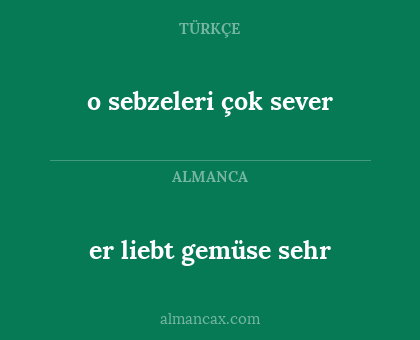 o sebzeleri çok sever - er liebt gemüse sehr