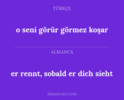 er rennt, sobald er dich sieht - o seni görür görmez koşar