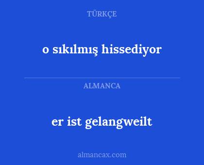 er ist gelangweilt - o sıkılmış hissediyor