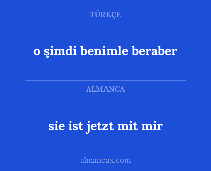 sie ist jetzt mit mir - o şimdi benimle beraber
