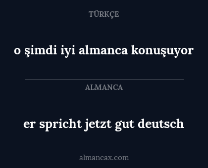 er spricht jetzt gut deutsch - o şimdi iyi almanca konuşuyor