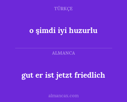 gut er ist jetzt friedlich - o şimdi iyi huzurlu
