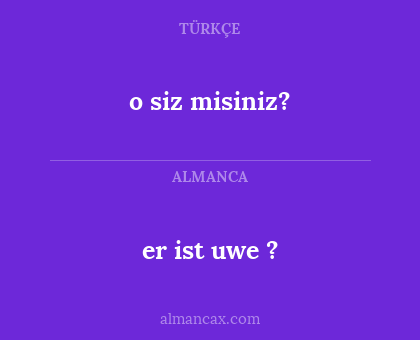 er ist uwe ? - o siz misiniz?