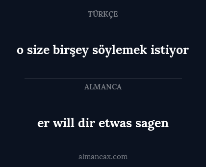er will dir etwas sagen - o size birşey söylemek istiyor