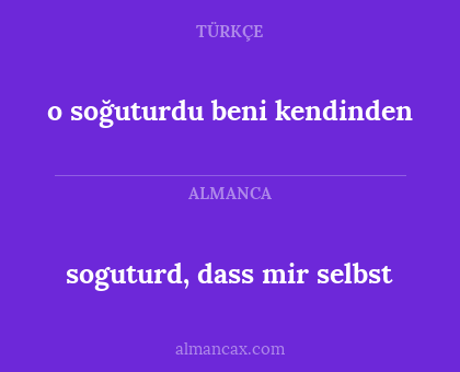 soguturd, dass mir selbst - o soğuturdu beni kendinden