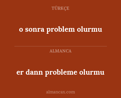 er dann probleme olurmu - o sonra problem olurmu