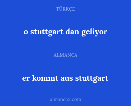 er kommt aus stuttgart - o stuttgart dan geliyor