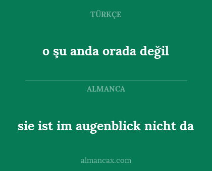 o şu anda orada değil - sie ist im augenblick nicht da