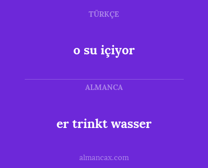 er trinkt wasser - o su içiyor