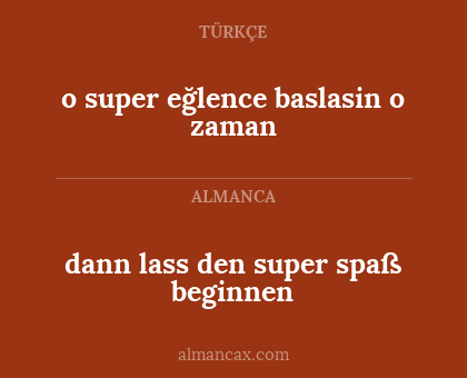o super eğlence baslasin o zaman - dann lass den super spaß beginnen
