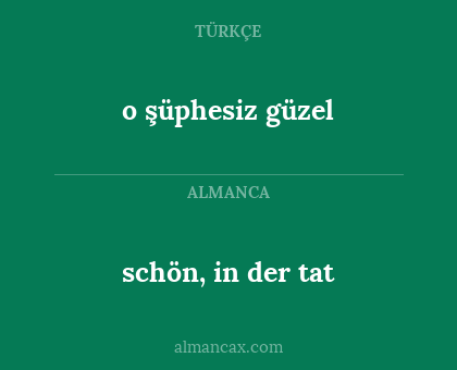 o şüphesiz güzel - schön, in der tat