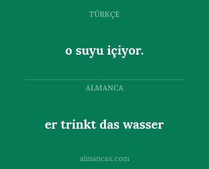 o suyu içiyor. - er trinkt das wasser