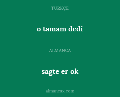 sagte er ok - o tamam dedi