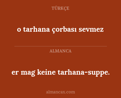 er mag keine tarhana-suppe. - o tarhana çorbası sevmez