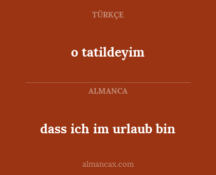 dass ich im urlaub bin - o tatildeyim