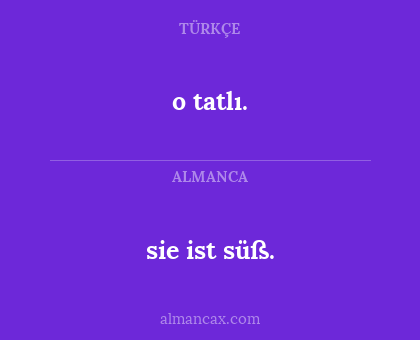 sie ist süß. - o tatlı.