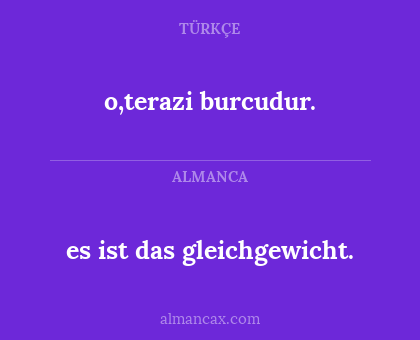 o,terazi burcudur. - es ist das gleichgewicht.