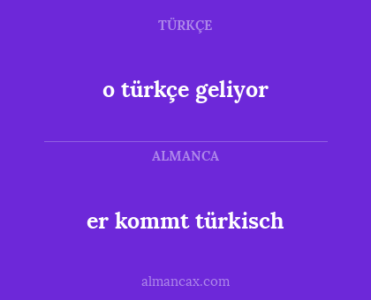 er kommt türkisch - o türkçe geliyor