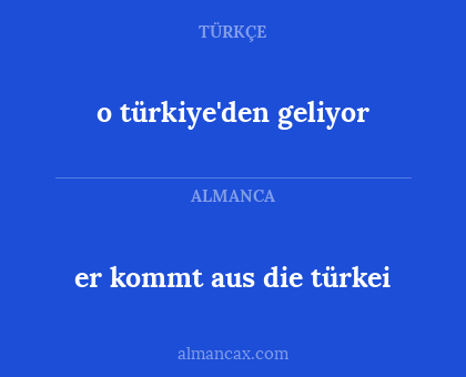 er kommt aus die türkei - o türkiye'den geliyor