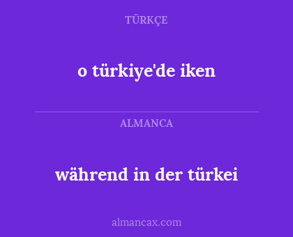 während in der türkei - o türkiye'de iken