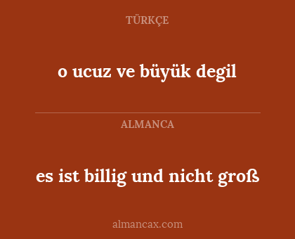 es ist billig und nicht groß - o ucuz ve büyük degil