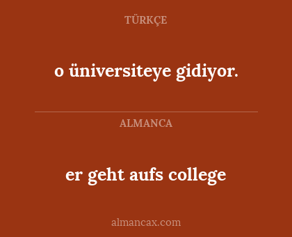 o üniversiteye gidiyor. - er geht aufs college