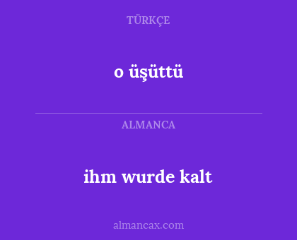 o üşüttü - ihm wurde kalt